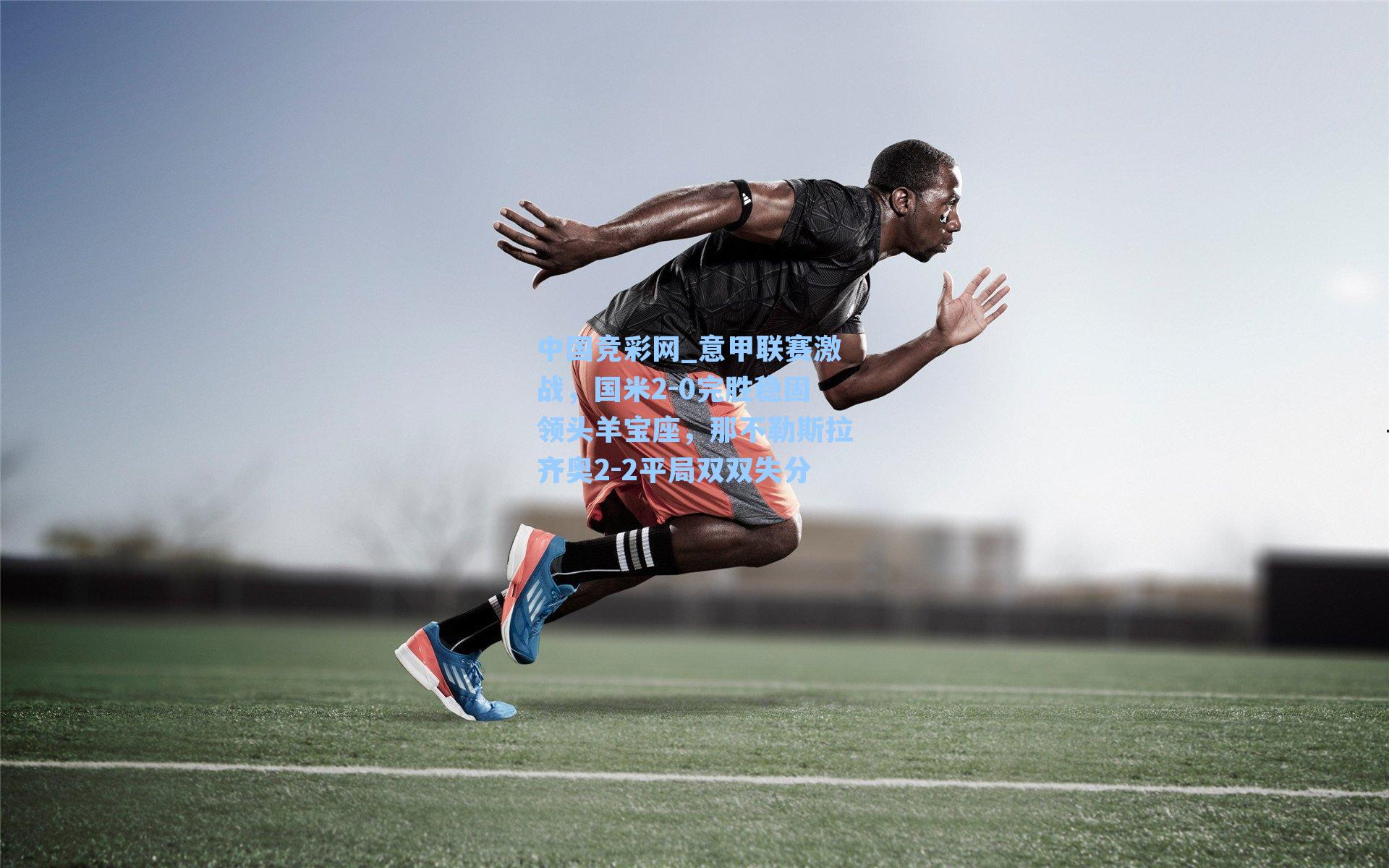 意甲联赛激战,国米2-0完胜稳固领头羊宝座,那不勒斯拉齐奥2-2平局双双失分