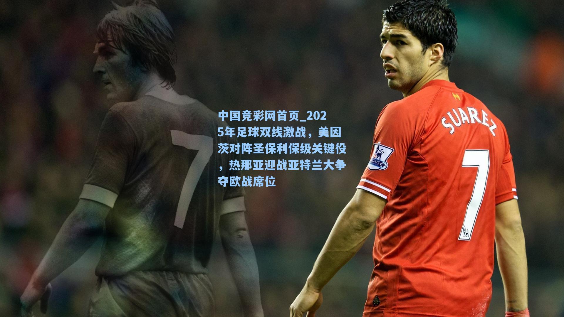 2025年足球双线激战，美因茨对阵圣保利保级关键役，热那亚迎战亚特兰大争夺欧战席位