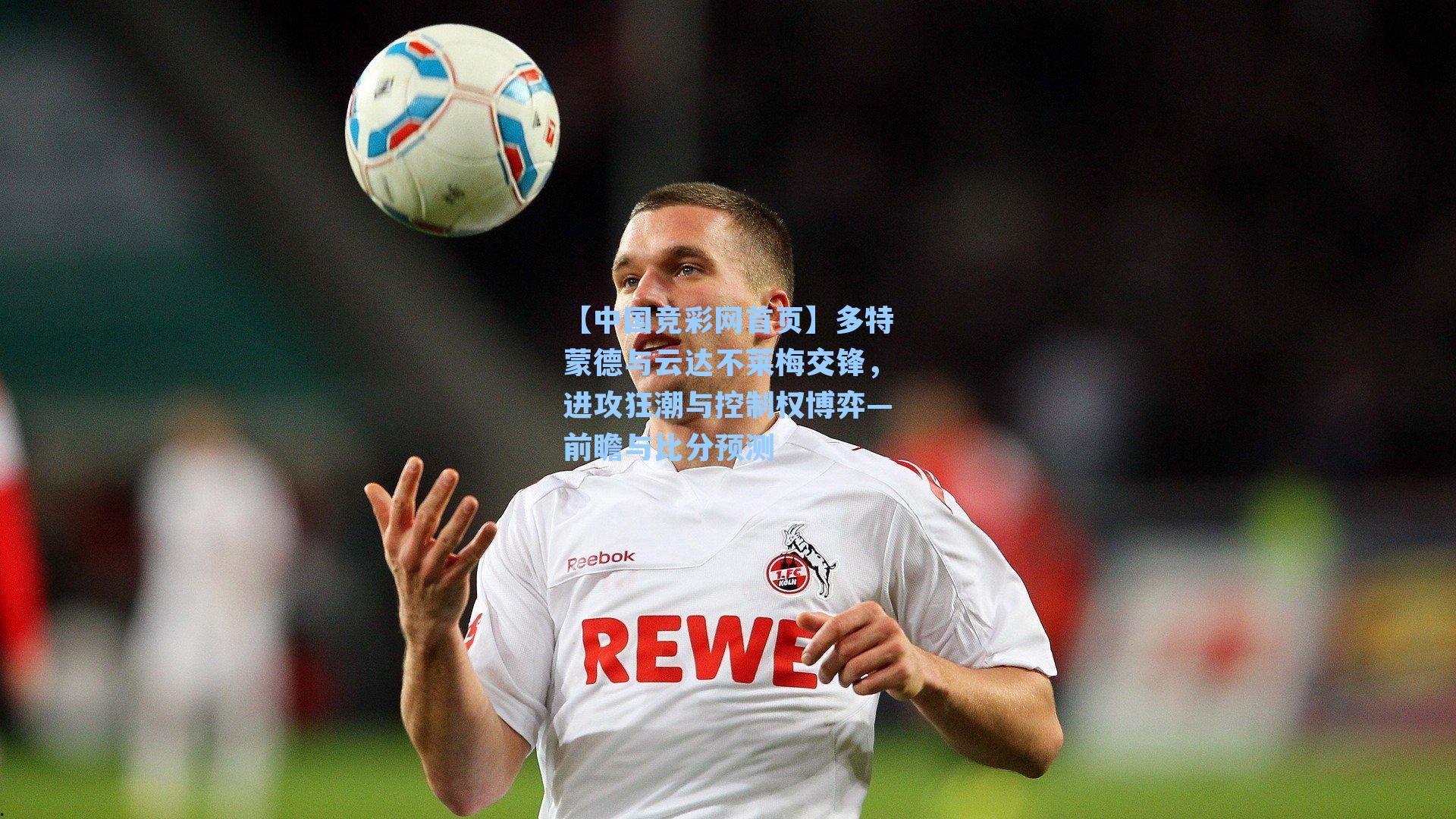 多特蒙德与云达不莱梅交锋,进攻狂潮与控制权博弈—前瞻与比分预测