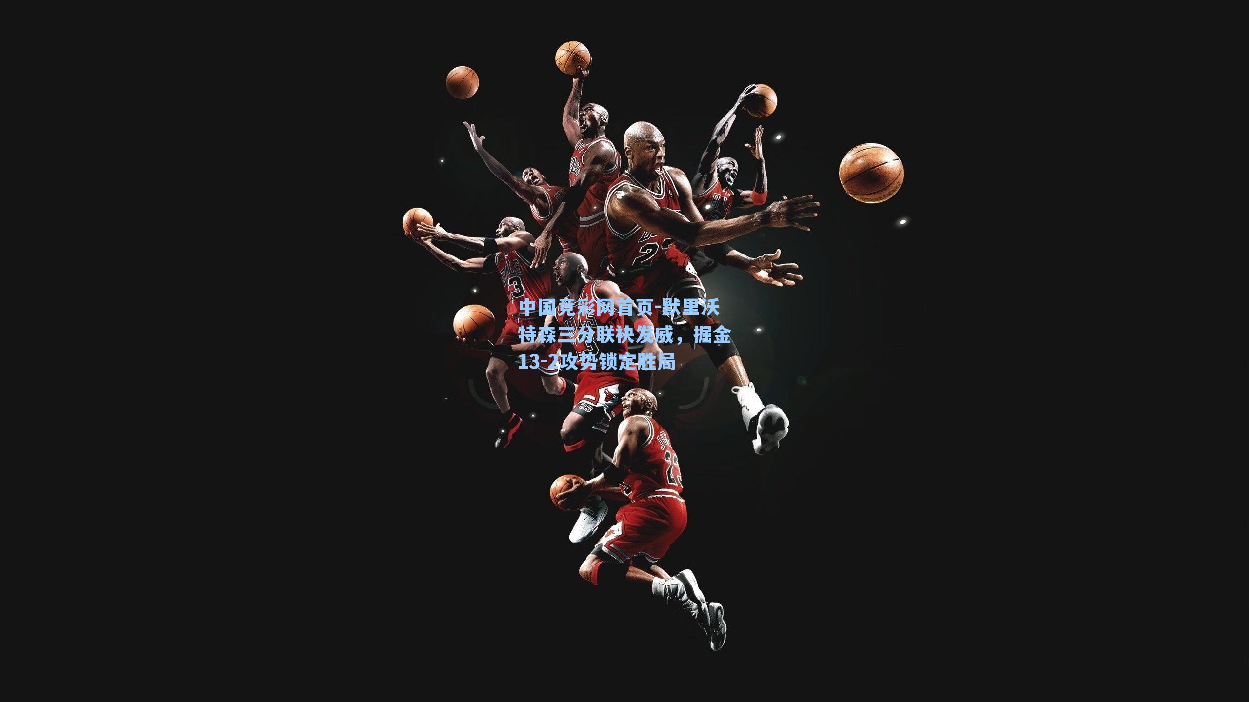 默里沃特森三分联袂发威，掘金13-2攻势锁定胜局