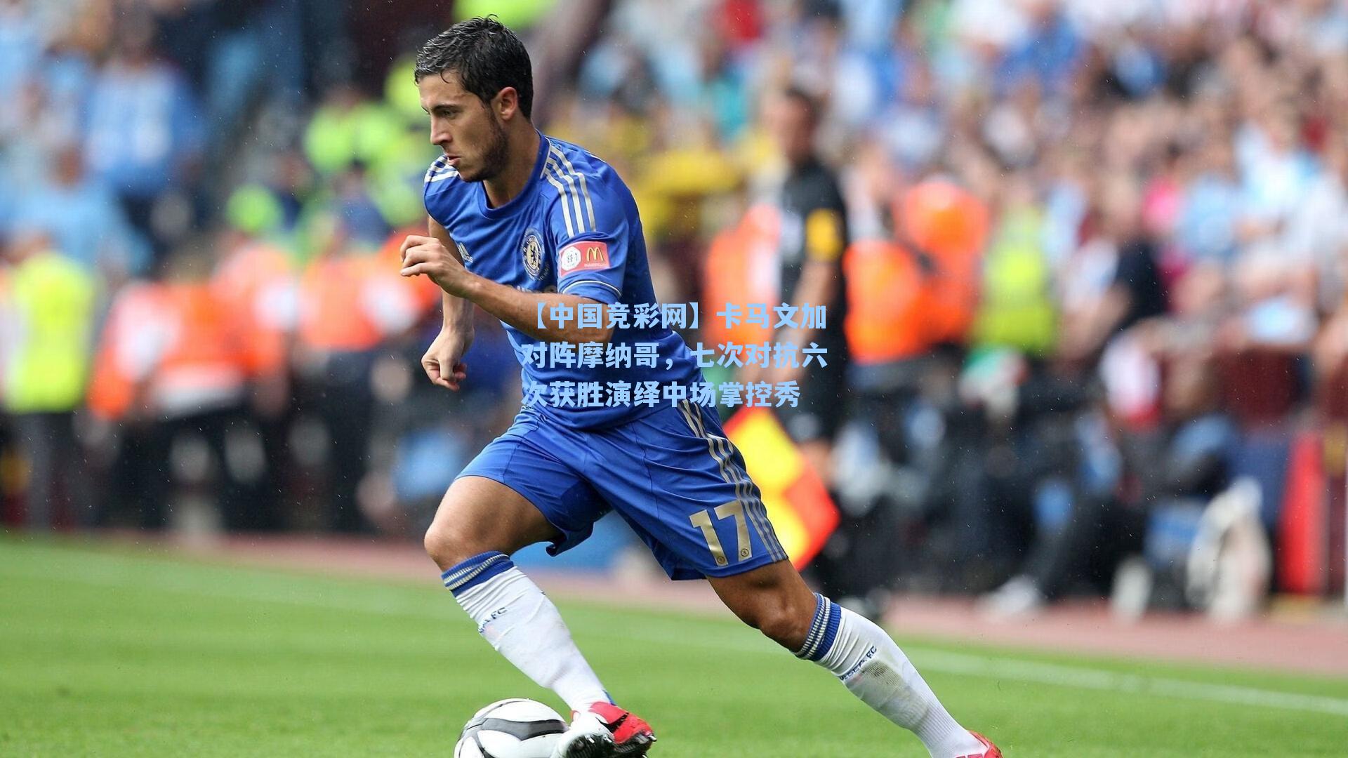 【中国竞彩网】卡马文加对阵摩纳哥，七次对抗六次获胜演绎中场掌控秀