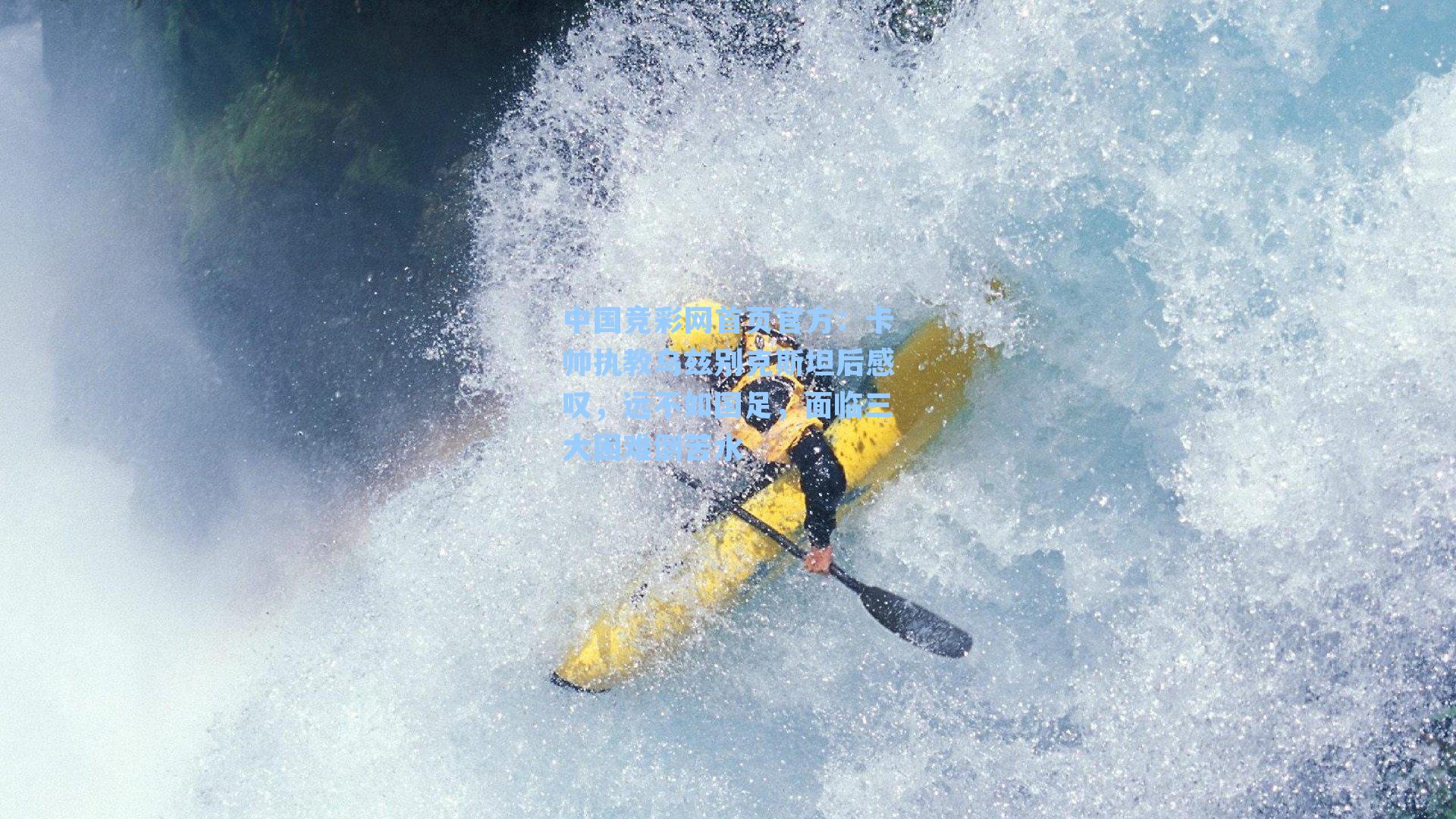 中国竞彩网首页官方：卡帅执教乌兹别克斯坦后感叹，远不如国足，面临三大困难倒苦水