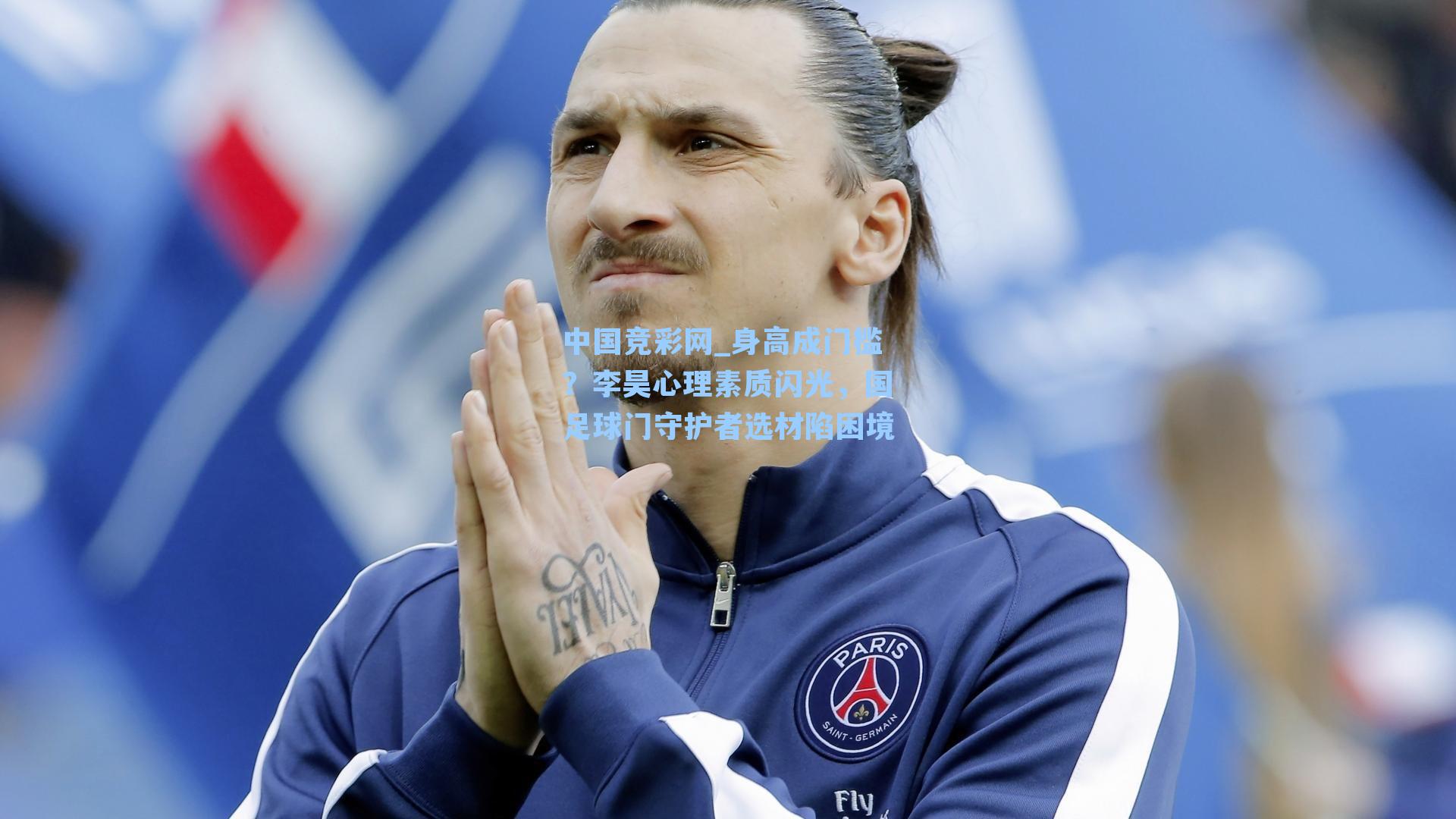 身高成门槛？李昊心理素质闪光，国足球门守护者选材陷困境